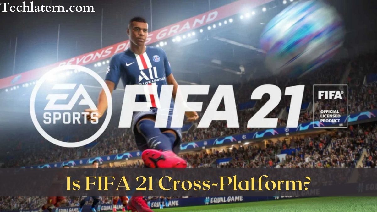 Is FIFA 21 Cross-Platform?