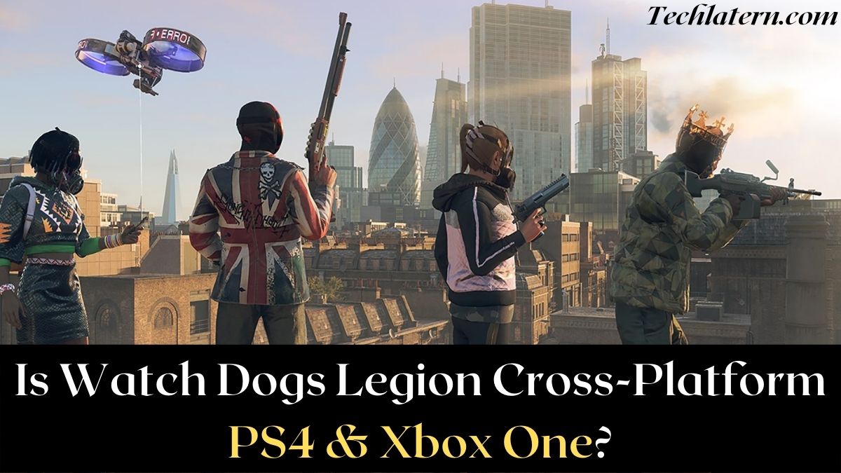 Is Watch Dogs Legion Cross-Platform PS4 & Xbox One?