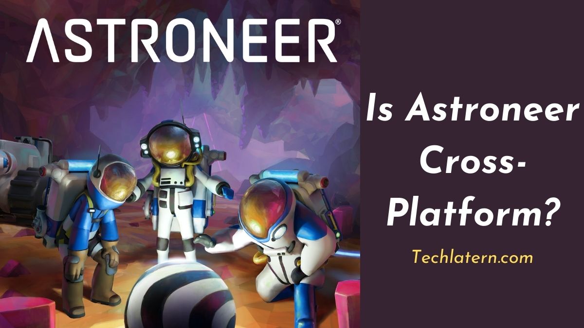 Is Astroneer Cross-Platform?