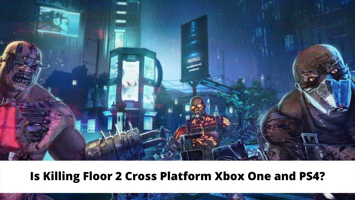 Is Killing Floor 2 Cross Platform Xbox One and PS4?